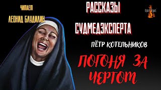 Рассказы Судмедэксперта: ПОГОНЯ ЗА ЧЕРТОМ (автор: Пётр Котельников).