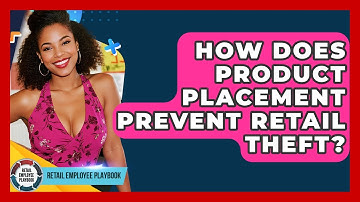 How Does Product Placement Prevent Retail Theft? - Retail Employee Playbook