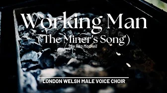 Working Man 'The Miner's Song' - Performed by London Welsh Male Voice Choir Working Man 'The Miner's Song' - Performed by London Welsh Male Voice Choir