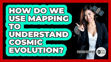 How Do We Use Mapping To Understand Cosmic Evolution?