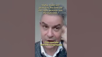 Alpha males are primarily focused on the right process, not the outcome.