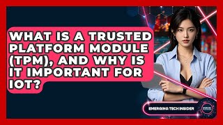 What Is A Trusted Platform Module (TPM), And Why Is It Important For IoT? - Emerging Tech Insider