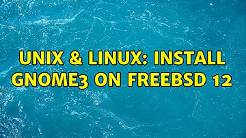 Unix & Linux: Install Gnome3 on FreeBSD 12 (3 Solutions!!)