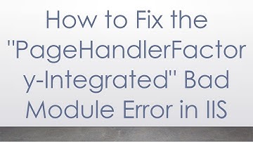 How to Fix the "PageHandlerFactory-Integrated" Bad Module Error in IIS