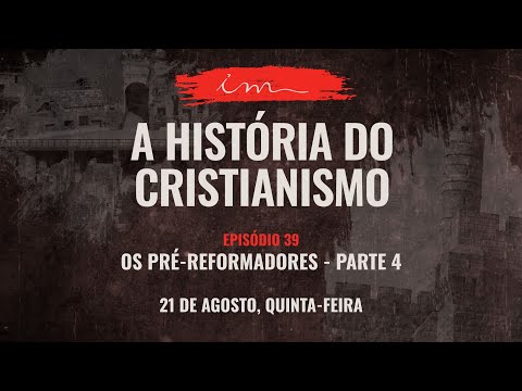 21/08/2025 - [A HISTÓRIA DO CRISTIANISMO - 14h] - ICM - "Os Pré-Reformadores" - Parte 4