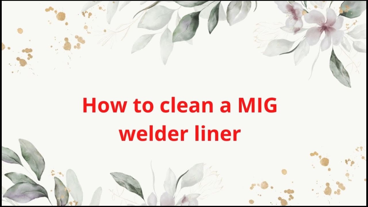 How To Clean A Mig Welder Liner