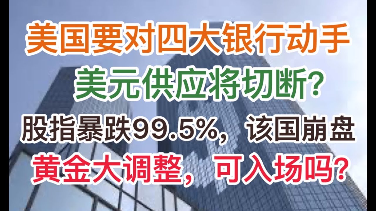 最新！美国要对四大国有银行动手了，美元供应将切断？布林肯抵京，美国给中国最后机会！股指暴跌99.5%，该国崩盘！黄金大调整，可入场吗？(20240423第1185期)
