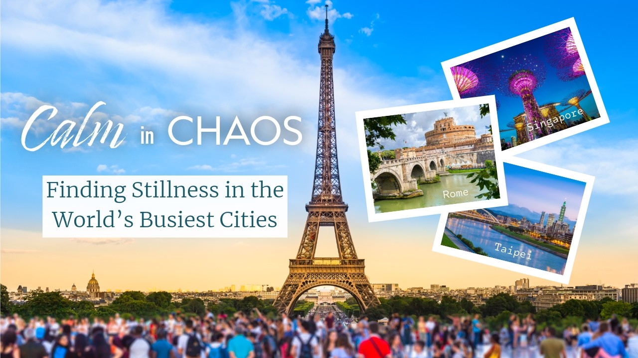 Calm in the Chaos: Finding Stillness in the World's Busiest Cities - Paris, Rome, Taipei, Singapore