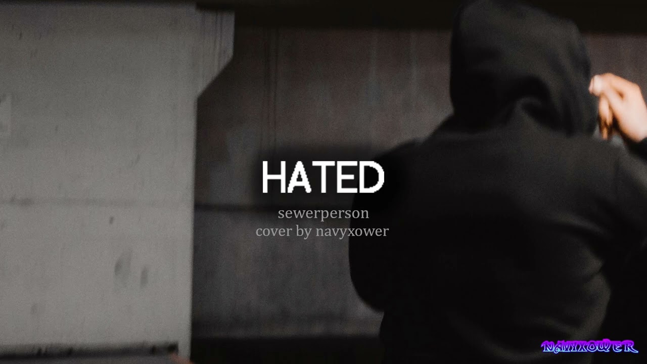 sewerperson - hated (NAVYXOWER cover)