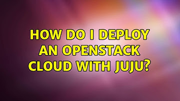 Ubuntu: How do I deploy an OpenStack cloud with Juju? (2 Solutions!!)