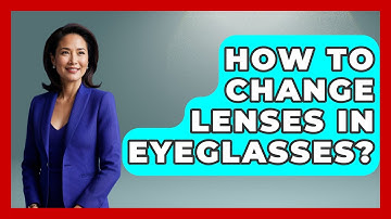 How To Change Lenses In Eyeglasses? - Optometry Knowledge Base