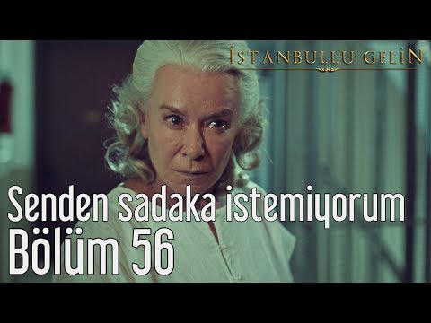 İstanbullu Gelin 56. Bölüm - Senden Sadaka İstemiyorum