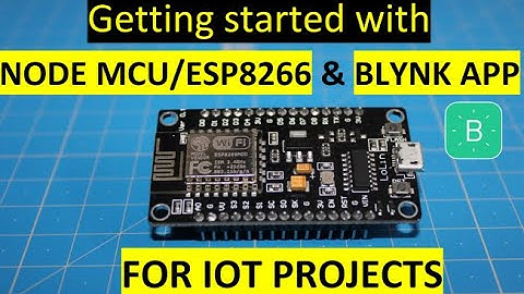 GETTING STARTED WITH NODE MCU/ ESP8266 AND BLYNK APP FOR IOT PROJECTS