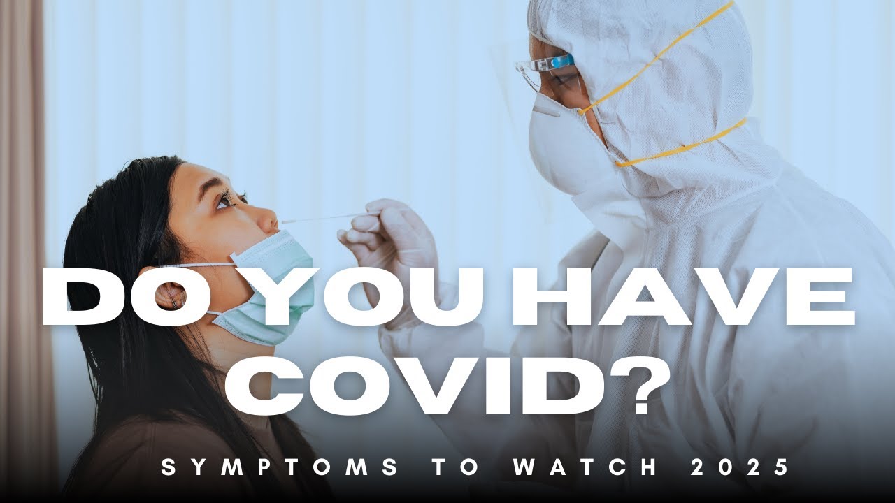 Could You Have COVID? Symptoms to Watch  2025