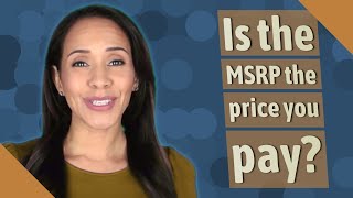 Is the MSRP the price you pay?