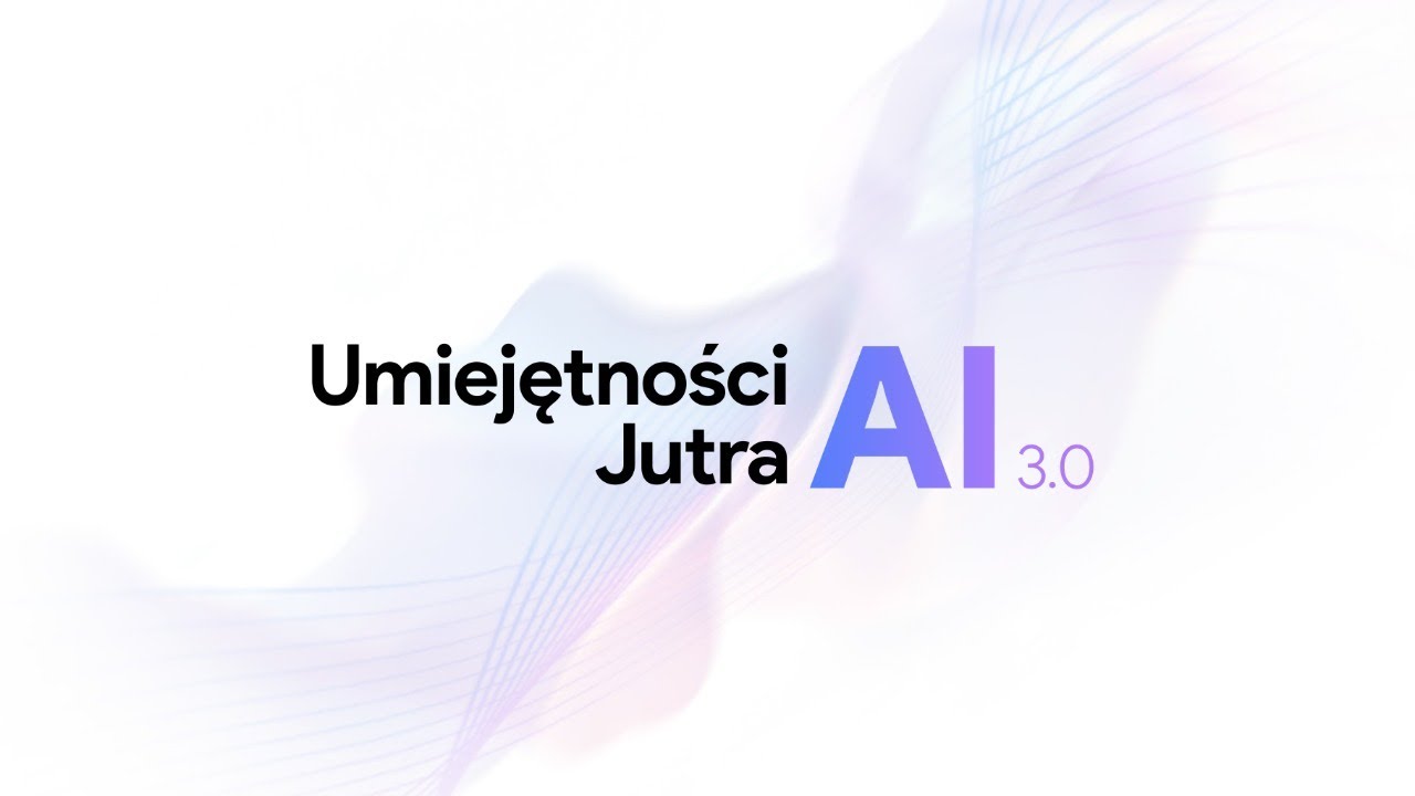 Umiejętności Jutra: AI 3.0 – Webinar na żywo – Tydzień 3. — Transcript
