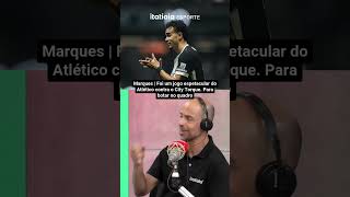 MARQUES | FOI UM JOGO ESPETACULAR DO ATLÉTICO CONTRA O TORQUE. PARA BOTAR NO QUADRO