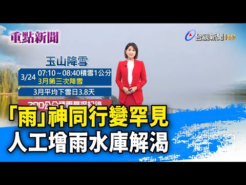 「雨」神同行變罕見 人工增雨水庫解渴【重點新聞】-20210324
