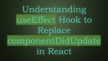 Understanding useEffect Hook to Replace componentDidUpdate in React