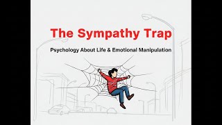 The Sympathy Trap | Psychology About Life & Emotional Manipulation