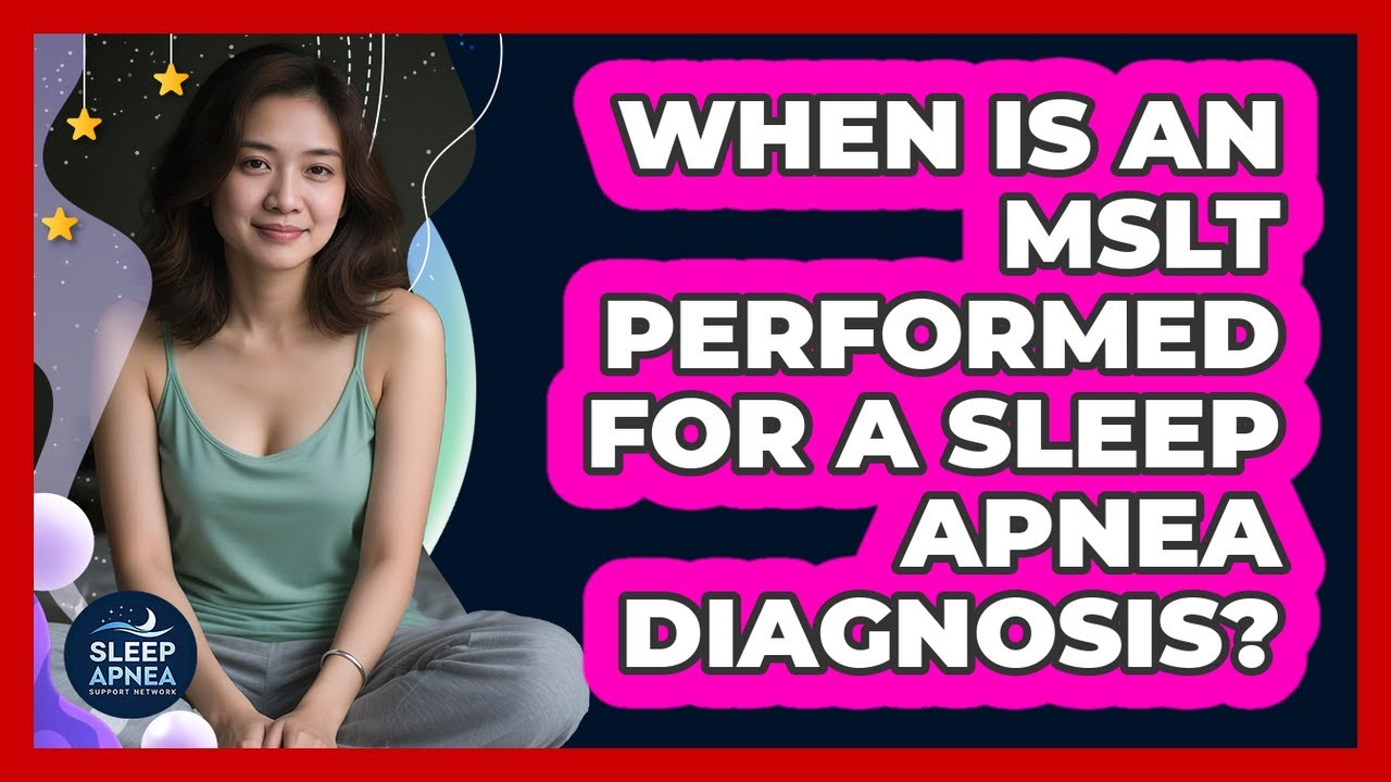 When Is An MSLT Performed For A Sleep Apnea Diagnosis?