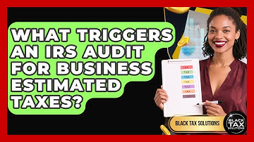 What Triggers An IRS Audit For Business Estimated Taxes? - Black Tax Solutions