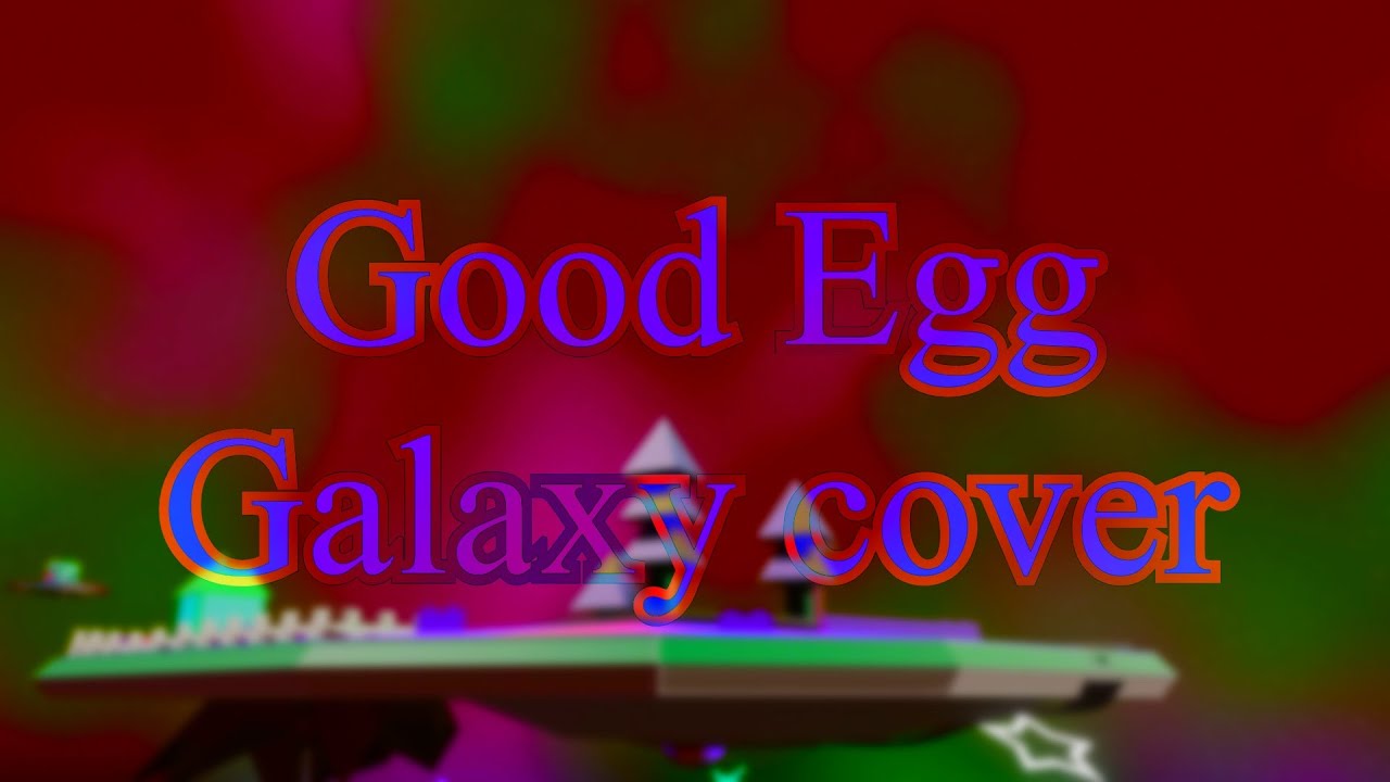 Good Egg Galaxy (LunaPogi Cover)