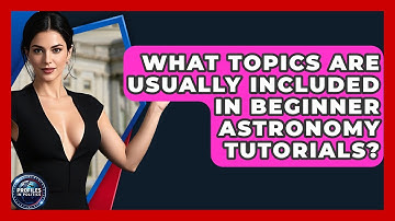 What Topics Are Usually Included in Beginner Astronomy Tutorials? - Profiles in Politics