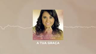 Danielle Cristina - A Tua Graça (Áudio)