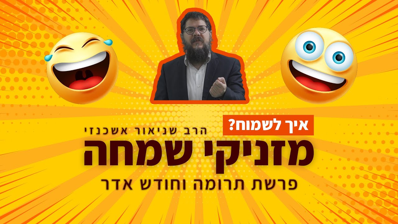 הרב שניאור אשכנזי - פרשת תרומה וחודש אדר • שלושה מזניקי שמחה לאדר