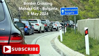 Border Crossing Makaza Greece to Bulgaria on the 5th of May 2024 | Trecere Frontiera Makaza Grecia