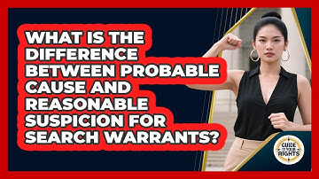 What Is The Difference Between Probable Cause And Reasonable Suspicion For Search Warrants?