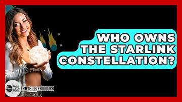Who Owns The Starlink Constellation? - Physics Frontier