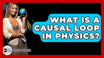 What Is A Causal Loop In Physics? - Physics Frontier