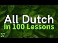 All Dutch in 100 Lessons. Learn Dutch . Most important Dutch phrases and words. Lesson 37