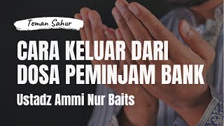 Cara Keluar Dari Dosa Peminjam Bank | Teman Sahur | Ustadz Ammi Nur Baits, ST., BA.