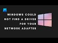 Windows could not find a driver for your network adapter