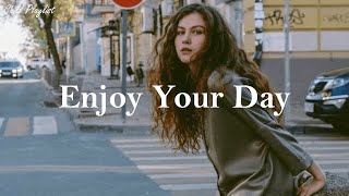 [Playlist] Enjoy Your Day | Songs that make your day more chillin'