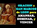 Oracion a san marcos de leon para amansar dominar y vencer