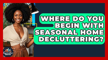 Where Do You Begin With Seasonal Home Decluttering? - Your Organization Mentor