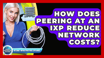 How Does Peering At An IXP Reduce Network Costs? - Internet Infrastructure Explained