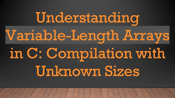 Understanding Variable-Length Arrays in C: Compilation with Unknown Sizes