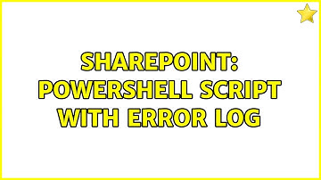 Sharepoint: Powershell Script With Error Log (3 Solutions!!)