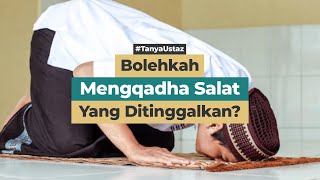 Bolehkah Mengqadha Salat Yang Ditinggalkan?