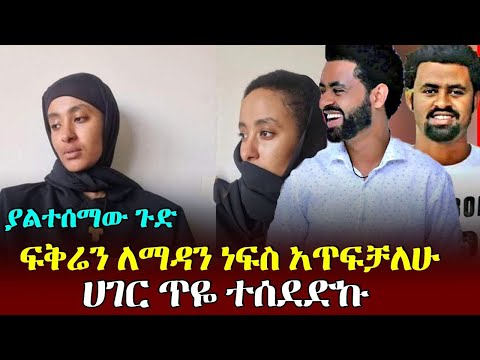 ያልተሰማው ጉድ ፍቅሬን ለማዳን ነፍስ አጥፍቻለሁ ሀገር ጥዬ ተሰደድኩ 