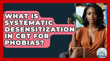 What Is Systematic Desensitization In CBT For Phobias? - CBT Toolkit