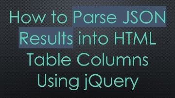 How to Parse JSON Results into HTML Table Columns Using jQuery