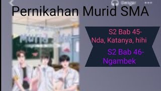 S2 Bab 45-Nda,Katanya,hihi & S2 Bab 46- Ngambek ## Pernikahan Murid SMA
