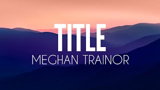 Title (Lyrics)- Meghan Trainor