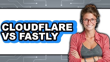 Cloudflare vs Fastly - Which Is Better?